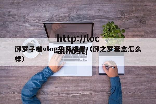 御梦子糖vlog免费观看（御之梦套盒怎么样）